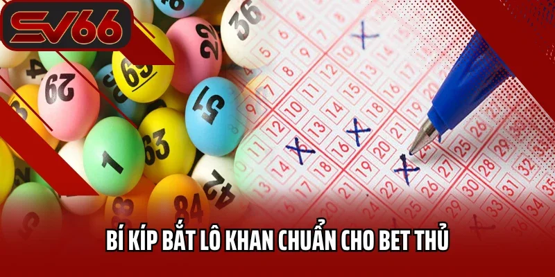 Bí kíp bắt lô khan chuẩn cho bet thủ