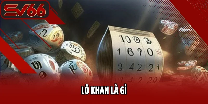 Lô Khan Là Gì