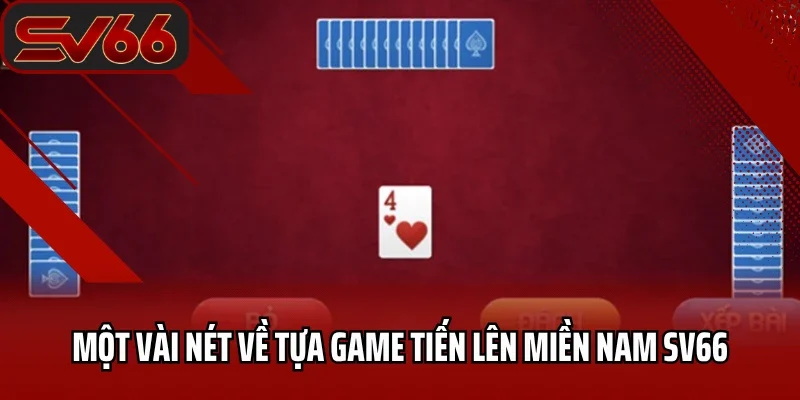 Một vài nét về tựa game tiến lên miền Nam SV66