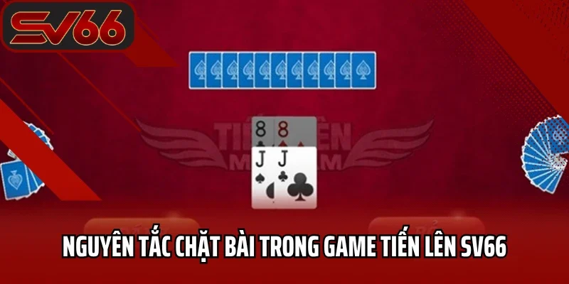 Nguyên tắc chặt bài trong game Tiến lên SV66