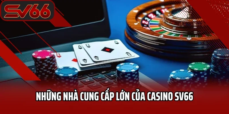 Những nhà cung cấp lớn của casino SV66
