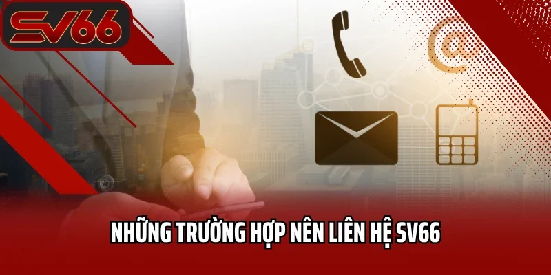 Những trường hợp nên liên hệ SV66