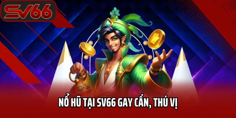 Nổ hũ tại SV66 gay cấn, thú vị