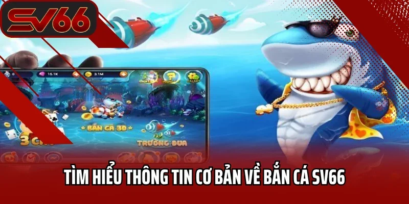 Tìm hiểu thông tin cơ bản về bắn cá SV66