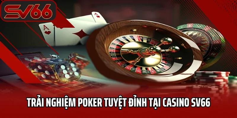 Trải nghiệm poker tuyệt đỉnh tại casino SV66