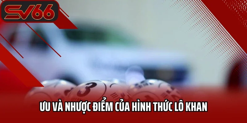 Ưu và nhược điểm của hình thức lô khan